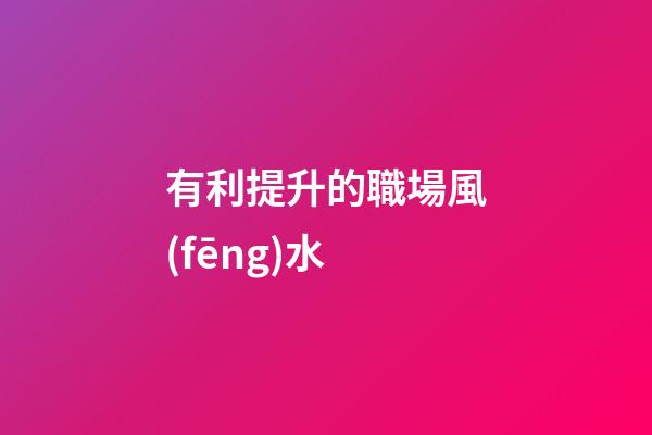 有利提升的職場風(fēng)水
