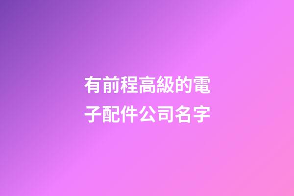 有前程高級的電子配件公司名字-第1張-公司起名-玄機派
