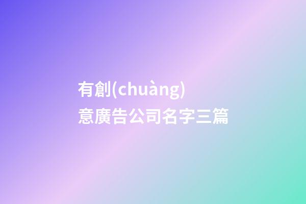 有創(chuàng)意廣告公司名字三篇-第1張-公司起名-玄機派