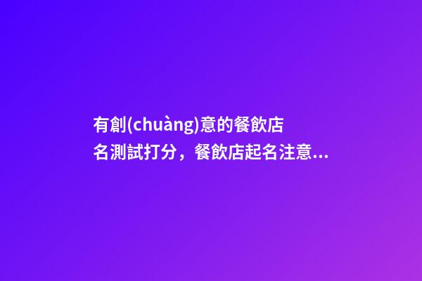 有創(chuàng)意的餐飲店名測試打分，餐飲店起名注意事項(xiàng)？-第1張-店鋪起名-玄機(jī)派