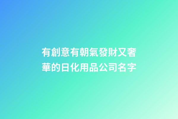 有創意有朝氣發財又奢華的日化用品公司名字-第1張-公司起名-玄機派