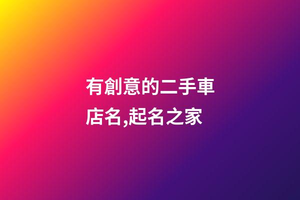有創意的二手車店名,起名之家-第1張-店鋪起名-玄機派