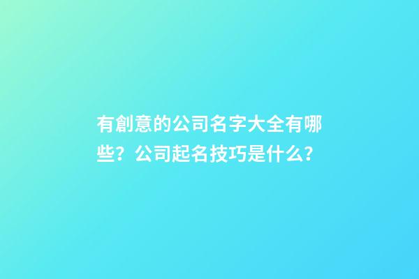 有創意的公司名字大全有哪些？公司起名技巧是什么？-第1張-公司起名-玄機派