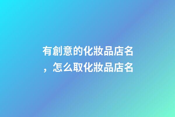 有創意的化妝品店名，怎么取化妝品店名-第1張-店鋪起名-玄機派