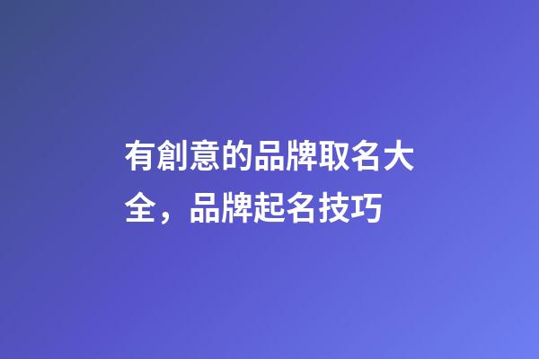 有創意的品牌取名大全，品牌起名技巧-第1張-商標起名-玄機派