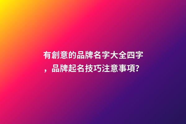 有創意的品牌名字大全四字，品牌起名技巧注意事項？-第1張-商標起名-玄機派