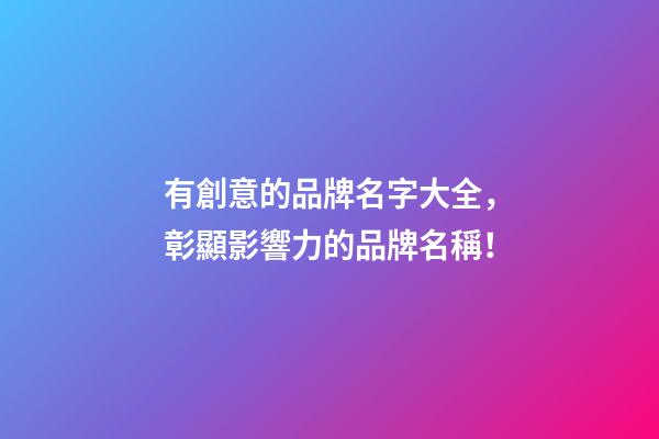 有創意的品牌名字大全，彰顯影響力的品牌名稱！