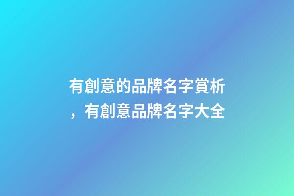 有創意的品牌名字賞析，有創意品牌名字大全-第1張-商標起名-玄機派