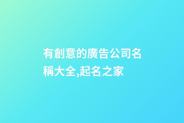 有創意的廣告公司名稱大全,起名之家-第1張-公司起名-玄機派