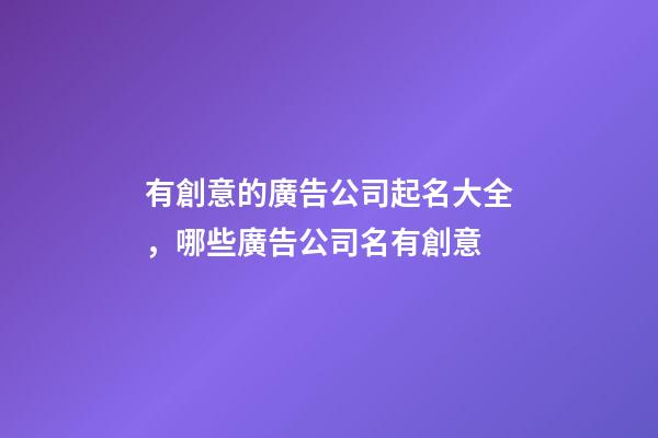 有創意的廣告公司起名大全，哪些廣告公司名有創意-第1張-公司起名-玄機派