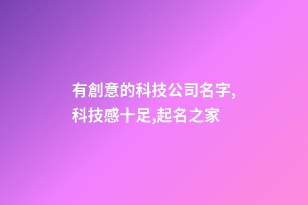 有創意的科技公司名字,科技感十足,起名之家-第1張-公司起名-玄機派