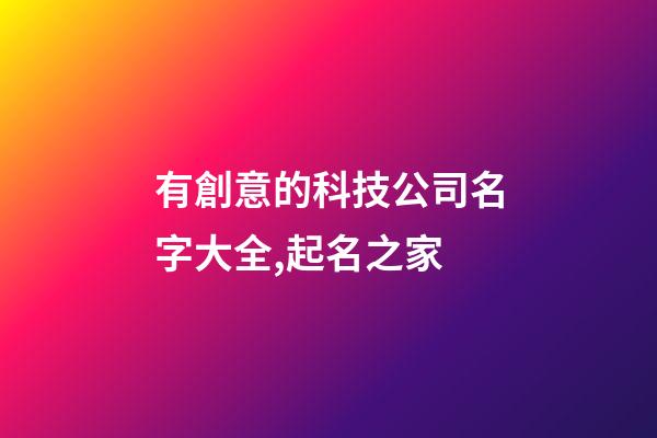 有創意的科技公司名字大全,起名之家-第1張-公司起名-玄機派