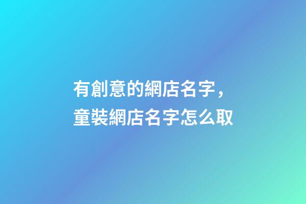 有創意的網店名字，童裝網店名字怎么取-第1張-店鋪起名-玄機派