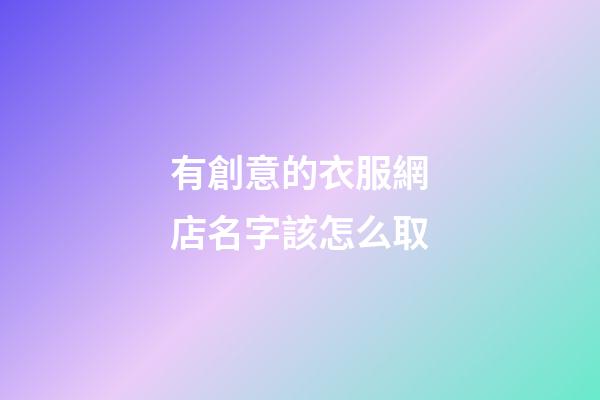 有創意的衣服網店名字該怎么取-第1張-店鋪起名-玄機派