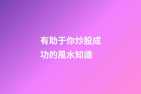有助于你炒股成功的風水知識