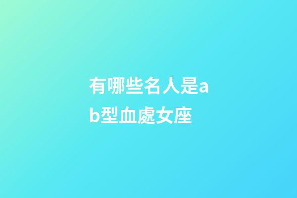 有哪些名人是ab型血處女座-第1張-星座運勢-玄機派