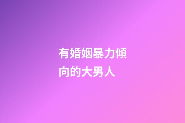 有婚姻暴力傾向的大男人