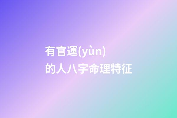 有官運(yùn)的人八字命理特征