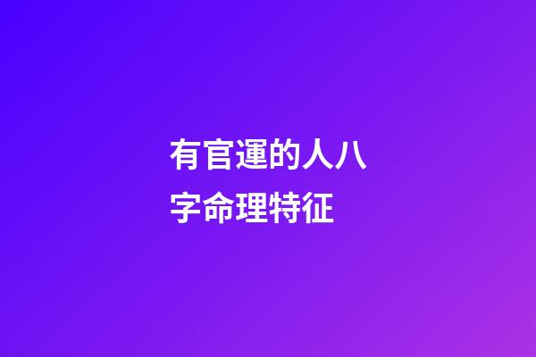 有官運的人八字命理特征