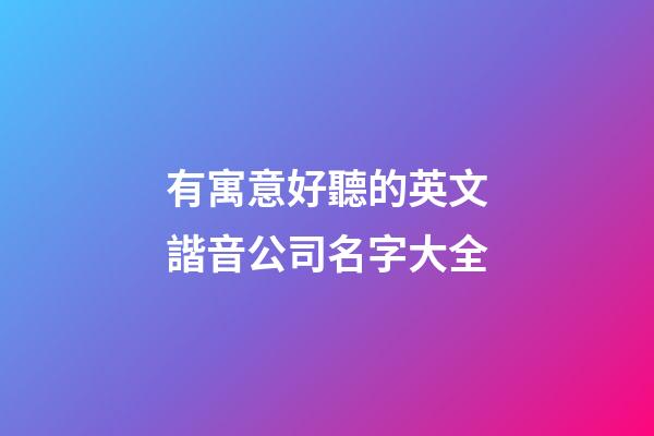 有寓意好聽的英文諧音公司名字大全-第1張-公司起名-玄機派