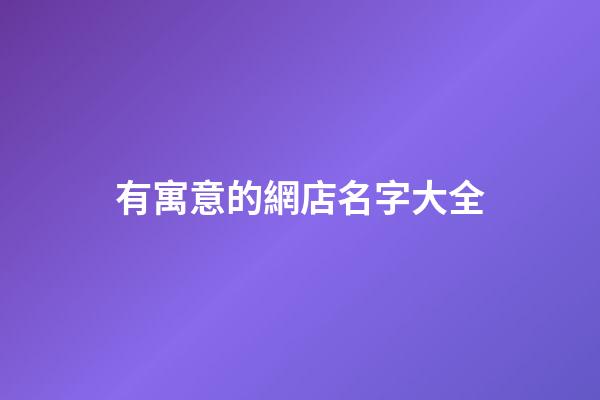 有寓意的網店名字大全-第1張-店鋪起名-玄機派