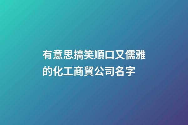 有意思搞笑順口又儒雅的化工商貿公司名字-第1張-公司起名-玄機派