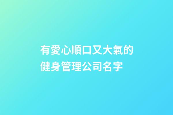有愛心順口又大氣的健身管理公司名字-第1張-公司起名-玄機(jī)派