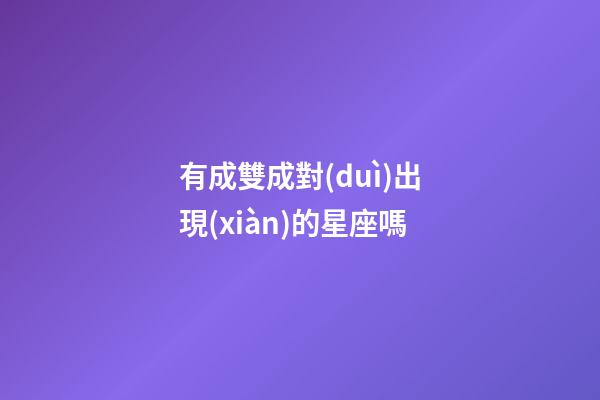 有成雙成對(duì)出現(xiàn)的星座嗎-第1張-星座運(yùn)勢(shì)-玄機(jī)派