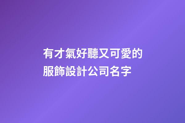 有才氣好聽又可愛的服飾設計公司名字-第1張-公司起名-玄機派