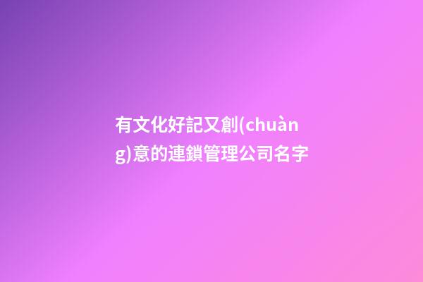 有文化好記又創(chuàng)意的連鎖管理公司名字-第1張-公司起名-玄機(jī)派