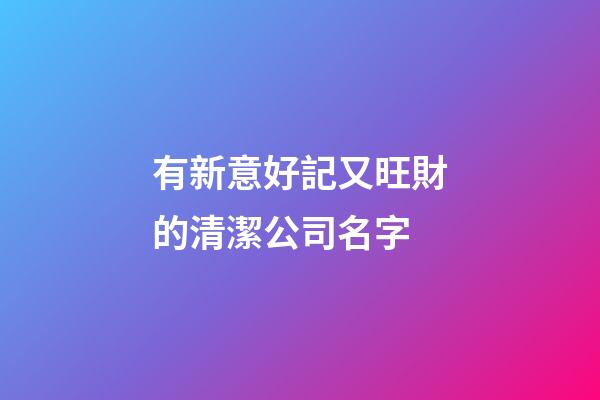 有新意好記又旺財的清潔公司名字-第1張-公司起名-玄機派