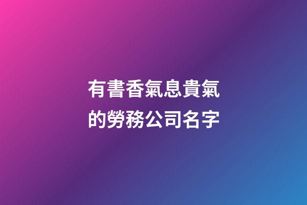 有書香氣息貴氣的勞務公司名字-第1張-公司起名-玄機派
