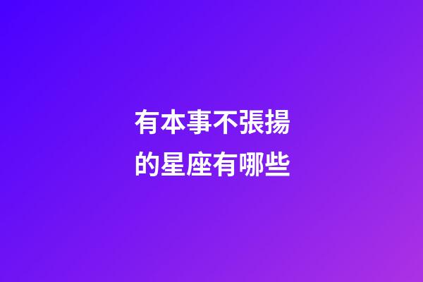 有本事不張揚的星座有哪些-第1張-星座運勢-玄機派