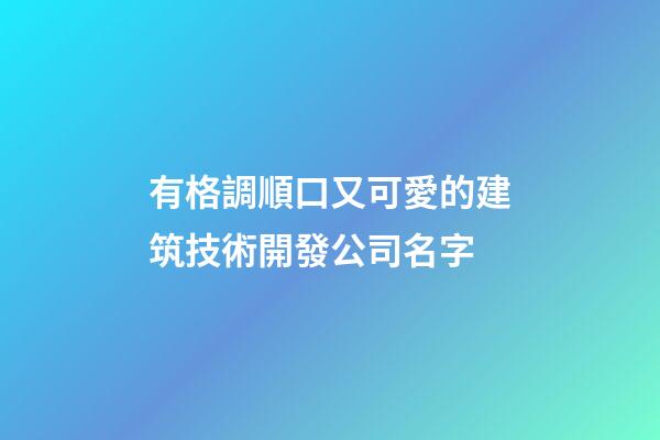 有格調順口又可愛的建筑技術開發公司名字-第1張-公司起名-玄機派
