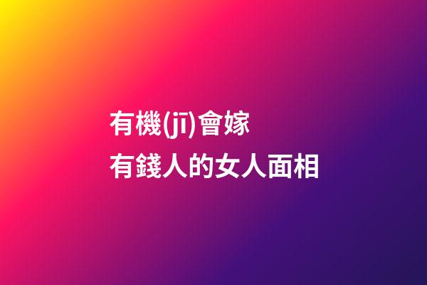 有機(jī)會嫁有錢人的女人面相