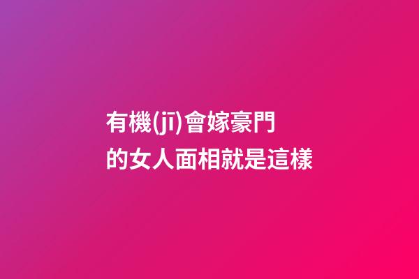 有機(jī)會嫁豪門的女人面相就是這樣