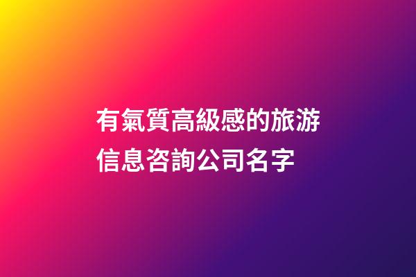 有氣質高級感的旅游信息咨詢公司名字-第1張-公司起名-玄機派