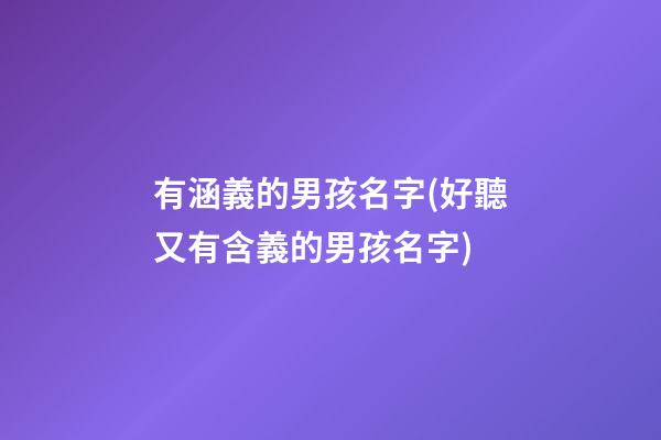 有涵義的男孩名字(好聽又有含義的男孩名字)