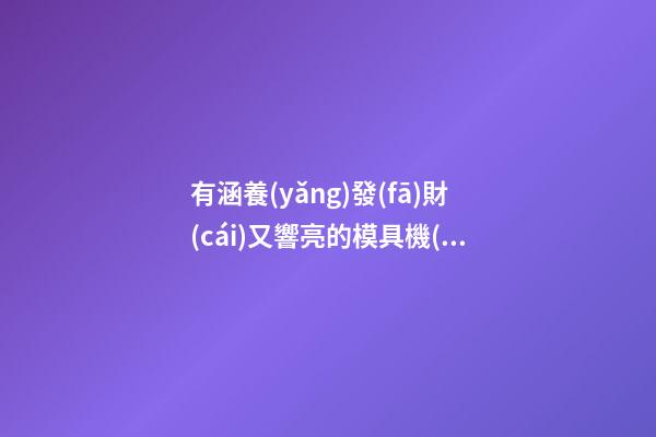 有涵養(yǎng)發(fā)財(cái)又響亮的模具機(jī)械公司名字-第1張-公司起名-玄機(jī)派