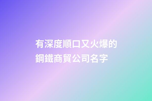 有深度順口又火爆的鋼鐵商貿公司名字-第1張-公司起名-玄機派