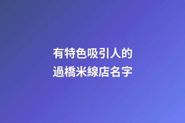 有特色吸引人的過橋米線店名字