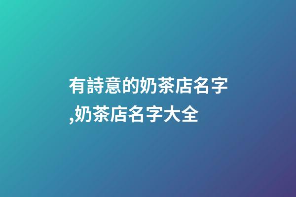 有詩意的奶茶店名字,奶茶店名字大全-第1張-店鋪起名-玄機派