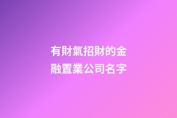有財氣招財的金融置業公司名字-第1張-公司起名-玄機派
