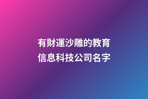 有財運沙雕的教育信息科技公司名字-第1張-公司起名-玄機派