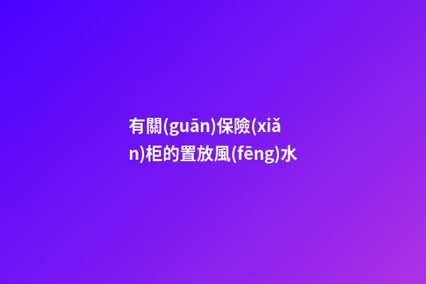 有關(guān)保險(xiǎn)柜的置放風(fēng)水