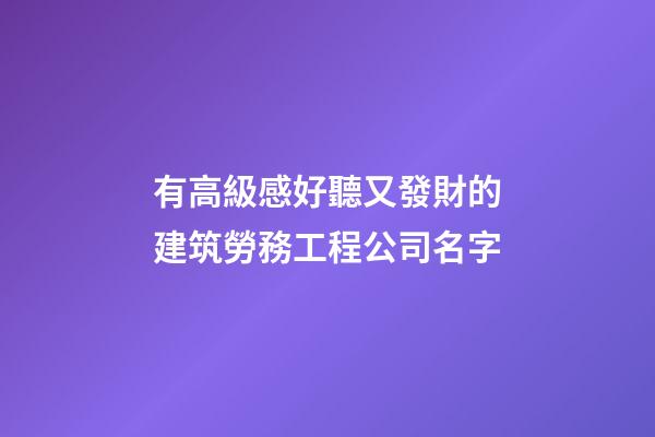 有高級感好聽又發財的建筑勞務工程公司名字-第1張-公司起名-玄機派
