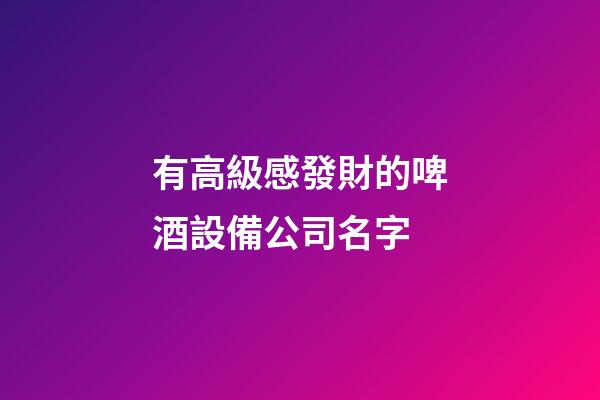 有高級感發財的啤酒設備公司名字-第1張-公司起名-玄機派