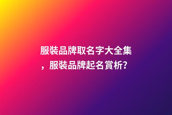 服裝品牌取名字大全集，服裝品牌起名賞析？-第1張-商標(biāo)起名-玄機(jī)派