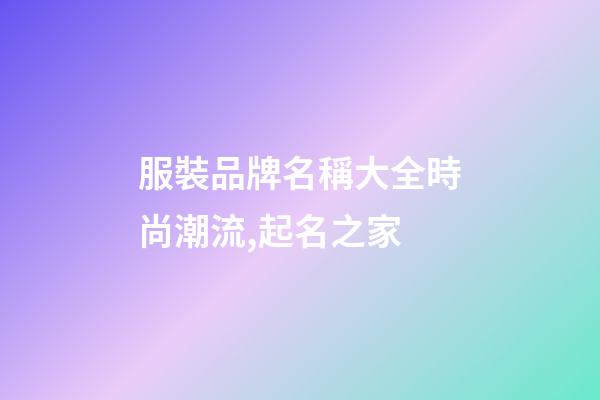 服裝品牌名稱大全時尚潮流,起名之家-第1張-商標起名-玄機派