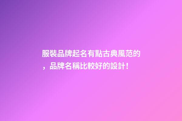 服裝品牌起名有點古典風范的，品牌名稱比較好的設計！-第1張-商標起名-玄機派